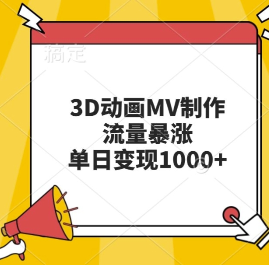 3D动画MV制作，流量暴涨，单日变现几张-南友云赚