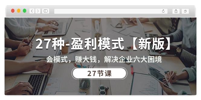 27种-盈利模式【新版】会模式，赚大钱，解决企业六大困境 (27节课-南友云赚