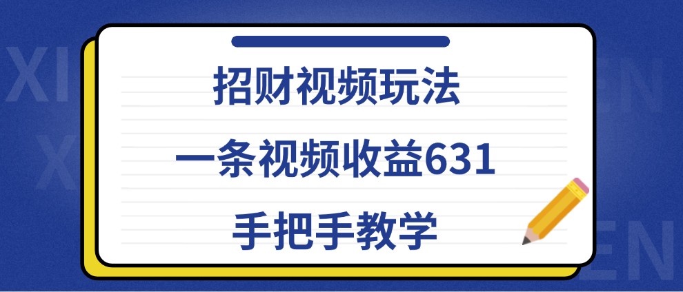 招财视频玩法，一条视频收益631，手把手教学-南友云赚