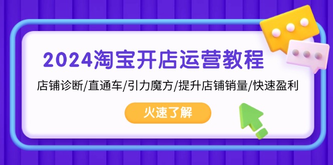 2024淘宝开店运营教程：店铺诊断/直通车/引力魔方/提升店铺销量/快速盈利-南友云赚
