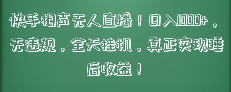 快手相声无人直播，日入1000+，无违规，全天挂机，真正实现睡后收益【揭秘】-南友云赚