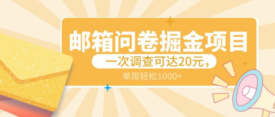 邮箱问卷掘金项目，一次调查可达20元，可矩阵放大，一周轻松1000+-南友云赚