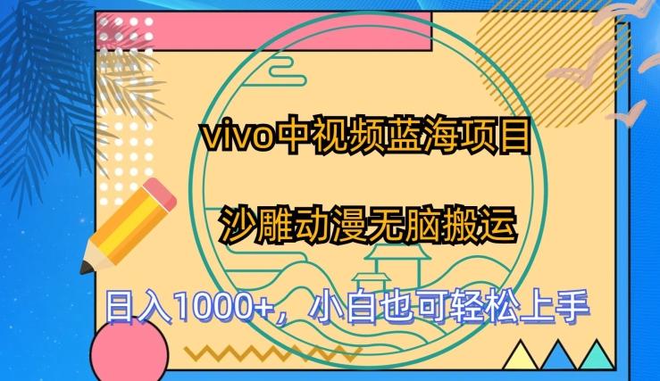 vivo中视频蓝海项目，沙雕动漫无脑搬运，小白也可轻松上手【揭秘】-南友云赚