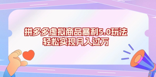 拼多多虚拟商品暴利5.0玩法，轻松实现月入过万-南友云赚