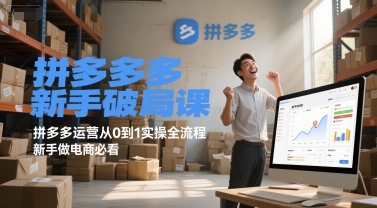拼多多新手破局课，拼多多运营从0到1实操全流程，新手做电商必看-南友云赚