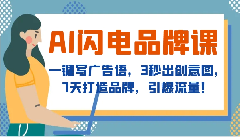 AI闪电品牌课，一键写广告语，3秒出创意图，7天打造品牌，引爆流量！-南友云赚