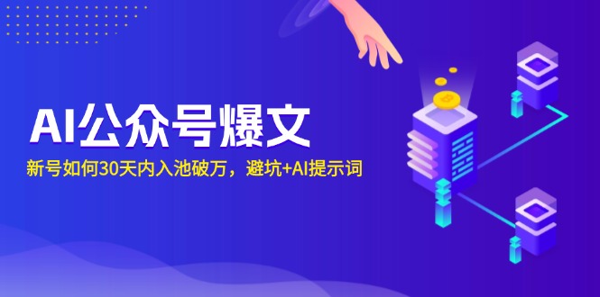 AI公众号爆文：新号如何30天内入池破万，避坑+AI提示词-南友云赚