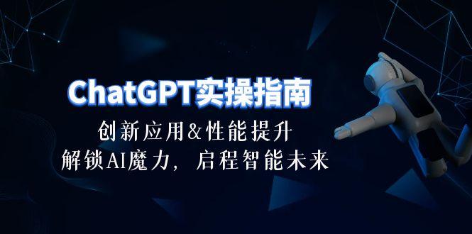 ChatGPT-实操指南：创新应用及性能提升，解锁 AI魔力，启程智能未来-30节-南友云赚