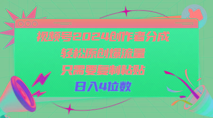 视频号2024创作者分成，轻松原创爆流量，只需要复制粘贴，日入4位数-南友云赚