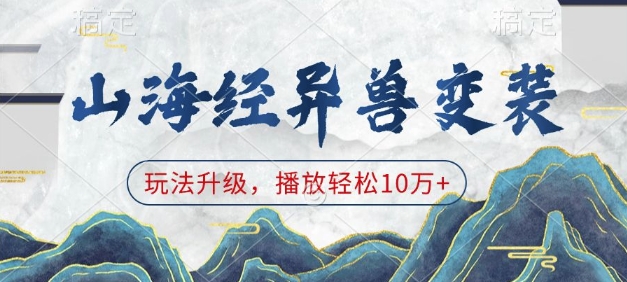 山海经异兽变装，玩法升级，播放轻松10万+-南友云赚
