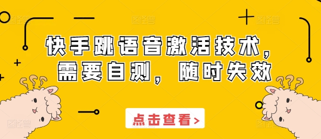 快手跳语音激活技术，需要自测，随时失效-南友云赚