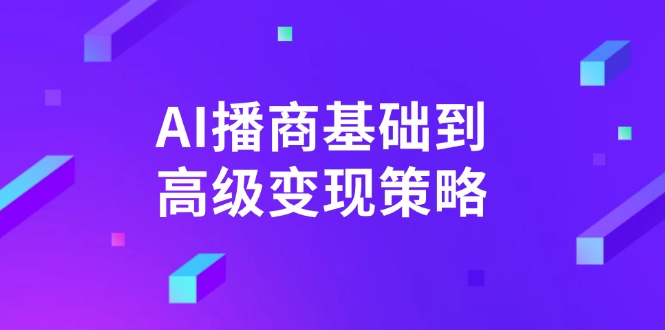 AI-播商基础到高级变现策略。通过详细拆解和讲解，实现商业变现。-南友云赚