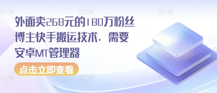 外面卖268元的180万粉丝博主快手搬运技术，需要安卓MT管理器-南友云赚
