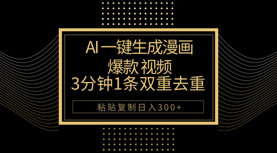 AI一键生成爆款漫画视频，3分钟1条双重去重100%过原创，粘贴复制日入500+-南友云赚