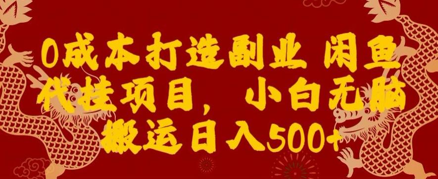 0成本打造副业闲鱼代挂项目，小白无脑搬运日入500+-南友云赚