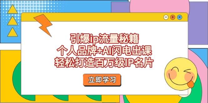 引爆ip流量秘籍，个人品牌+AI闪电出课，轻松打造百万级IP名片-南友云赚