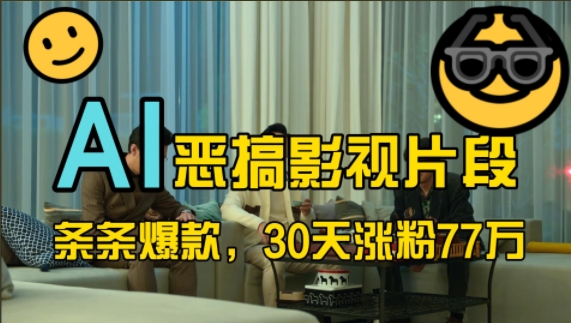 蓝海赛道，AI恶搞影视片段，条条爆款，30天涨粉77万，全流程拆解【揭秘】-南友云赚