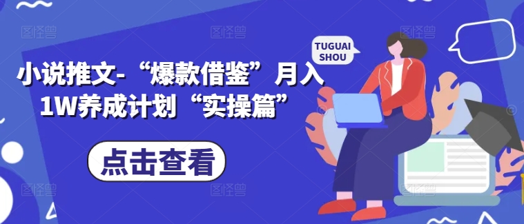 小说推文-“爆款借鉴”月入1W养成计划“实操篇”-南友云赚
