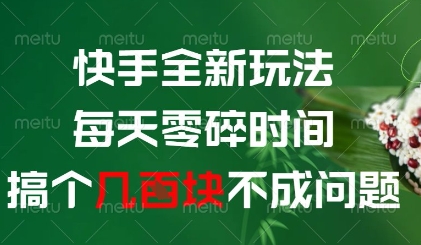 快手全新玩法，每天零碎时间搞个几张不成问题【揭秘】-南友云赚