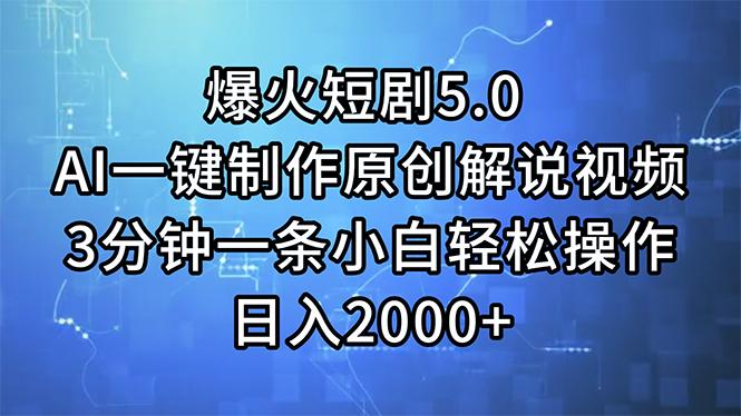 爆火短剧5.0  AI一键制作原创解说视频 3分钟一条小白轻松操作 日入2000+-南友云赚