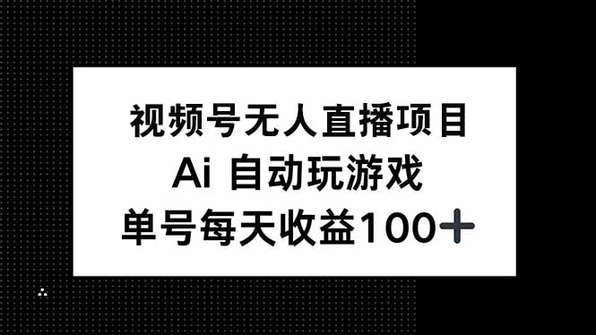 视频号无人直播项目，AI自动玩游戏，每天收益150+-南友云赚