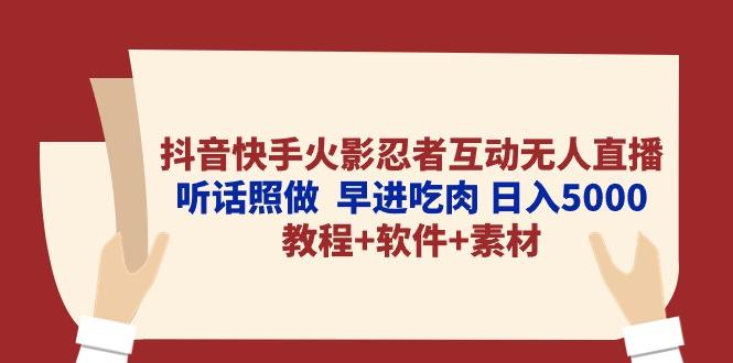 抖音快手火影忍者互动无人直播 听话照做  早进吃肉 日入5000+教程+软件…-南友云赚