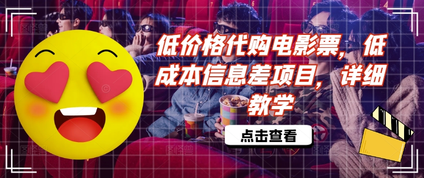 低价格代购电影票，低成本信息差项目，详细教学【揭秘】-南友云赚