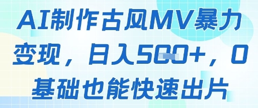 AI制作古风MV暴力变现，日入几张，0基础也能快速出片-南友云赚