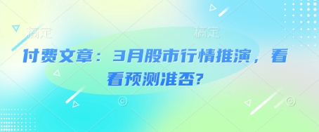 付费文章：3月股市行情推演，看看预测准否?-南友云赚