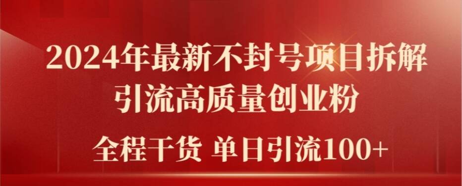 2024年最新不封号项目拆解引流高质量创业粉，全程干货单日轻松引流100+【揭秘】-南友云赚