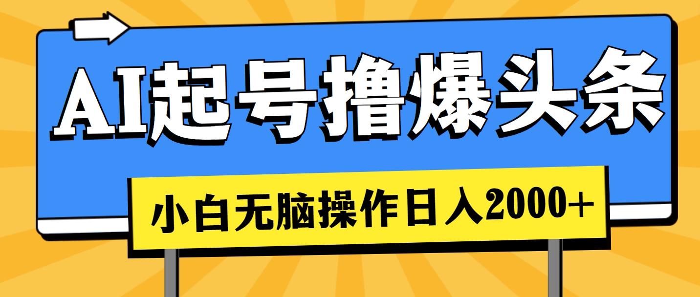 AI起号撸爆头条，小白也能操作，日入2000+-南友云赚