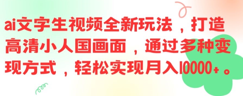 ai文字生视频全新玩法，打造高清小人国画面，通过多种变现方式，轻松实现月入1W+【揭秘】-南友云赚