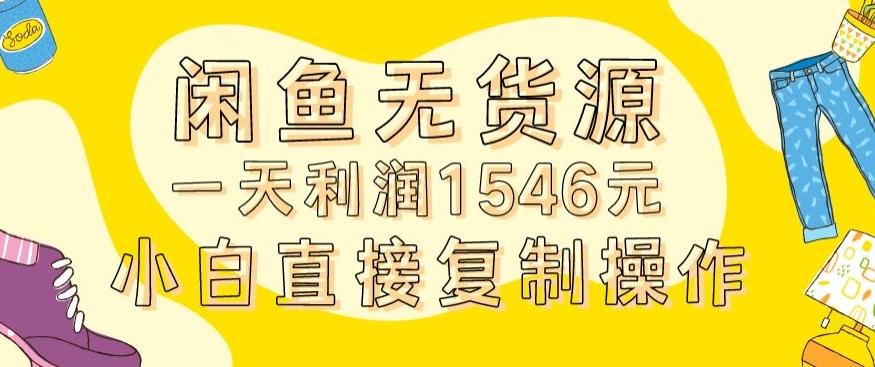 外面收2980的闲鱼无货源玩法实操一天利润1546元0成本入场含全套流程【揭秘】-南友云赚