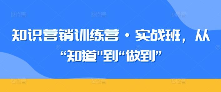 知识营销训练营·实战班，从“知道-南友云赚