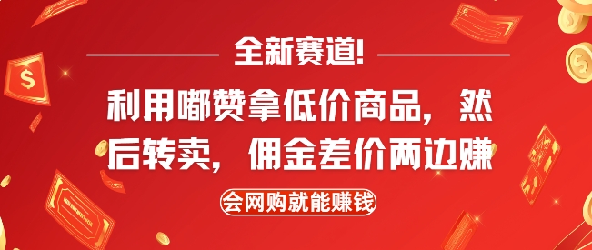 全新赛道，利用嘟赞拿低价商品，然后去闲鱼转卖佣金，差价两边赚，会网购就能挣钱-南友云赚