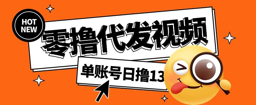 零撸代发视频，单账号每天撸13元，零粉丝就可以撸，新手福利！-南友云赚