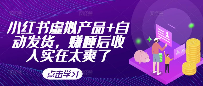 小红书虚拟产品+自动发货，赚睡后收入实在太爽了-南友云赚