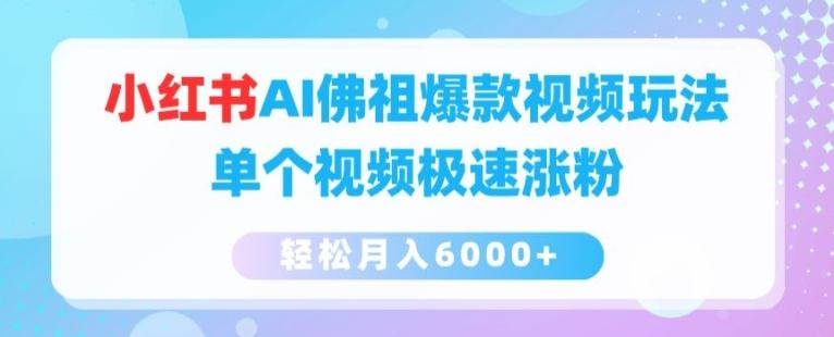 小红书AI佛祖爆款视频玩法，单个视频极速涨粉，轻松月入6000+【揭秘】-南友云赚
