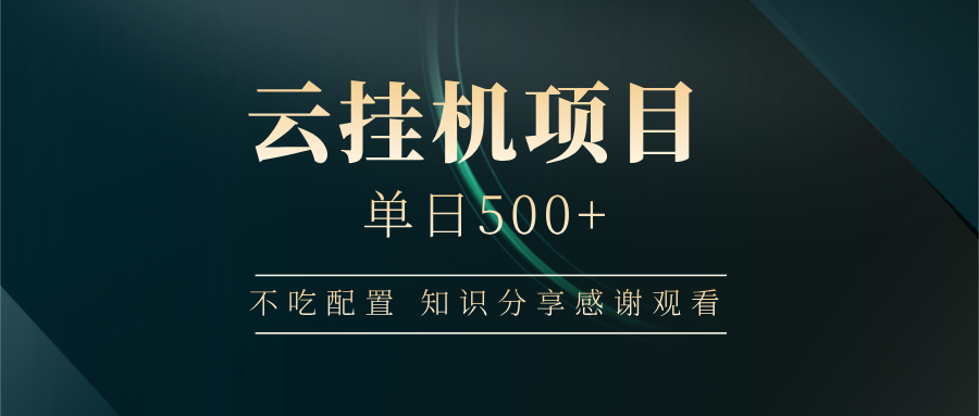 云挂机项目单日500+ 不吃配置，知识分享感谢观看-南友云赚
