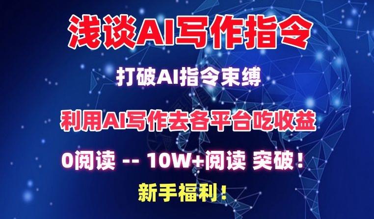 浅谈AI写作指令，打破AI指令束缚，破10W+阅读!新手福利【揭秘】-南友云赚