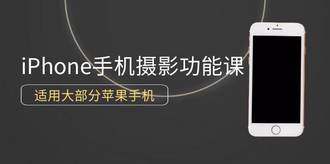 (9969期)0基础带你玩转iPhone手机摄影功能，适用大部分苹果手机(12节视频课)-南友云赚