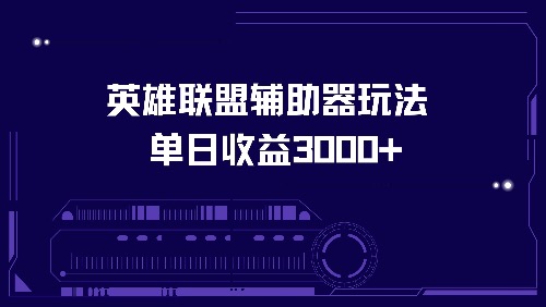 英雄联盟辅助器玩法单日收益3000+-南友云赚