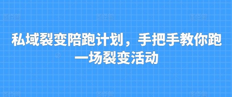 私域裂变陪跑计划，手把手教你跑一场裂变活动-南友云赚