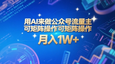 用AI来做公众号流量主，可矩阵操作，月入1W+，系统课【附工具指令】-南友云赚