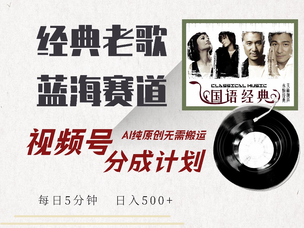 视频号经典老歌赛道，靠视频号分成计划收益拿到手软，AI纯原创、无脑搬…-南友云赚