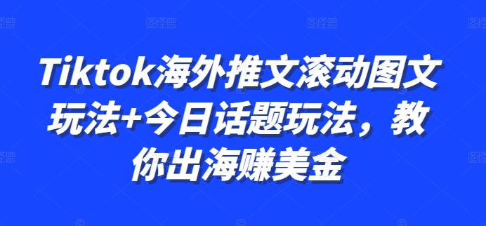 Tiktok海外推文滚动图文玩法+今日话题玩法，教你出海赚美金-南友云赚