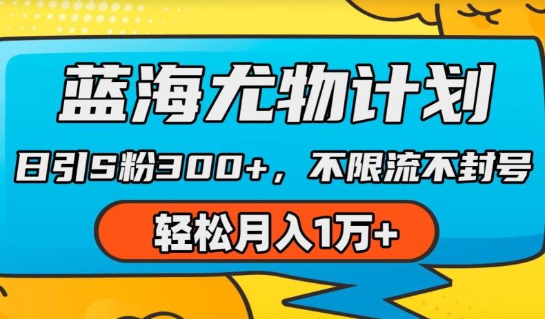 蓝海尤物计划，AI重绘美女视频，日引s粉300+，不限流不封号，轻松月入1w+【揭秘】-南友云赚