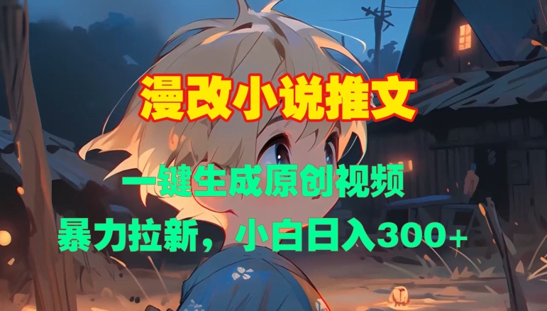 漫改小说推文，一键生成原创视频，暴力拉新，小白日入3张-南友云赚