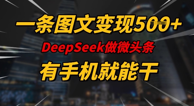一条图文变现5张，DeeSeep微头条，有手机就能做-南友云赚