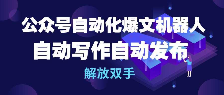 (10069期)公众号流量主自动化爆文机器人，自动写作自动发布，解放双手-南友云赚